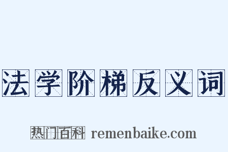 法学阶梯反义词是什么意思的图片